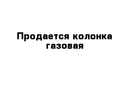 Продается колонка газовая 